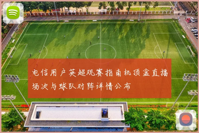 电信用户英超观赛指南机顶盒直播场次与球队对阵详情公布