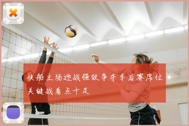 快船主场迎战强敌争夺季后赛席位关键战看点十足