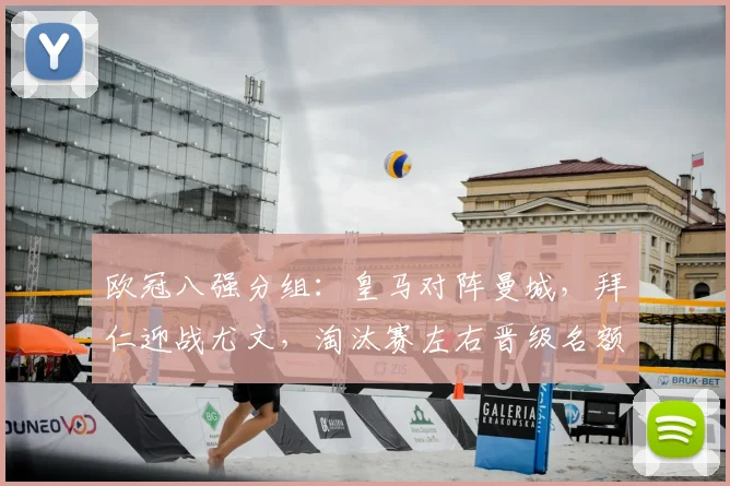 欧冠八强分组：皇马对阵曼城，拜仁迎战尤文，淘汰赛左右晋级名额